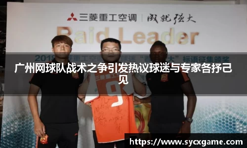 广州网球队战术之争引发热议球迷与专家各抒己见