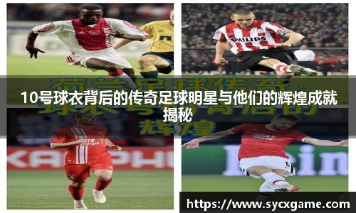 10号球衣背后的传奇足球明星与他们的辉煌成就揭秘